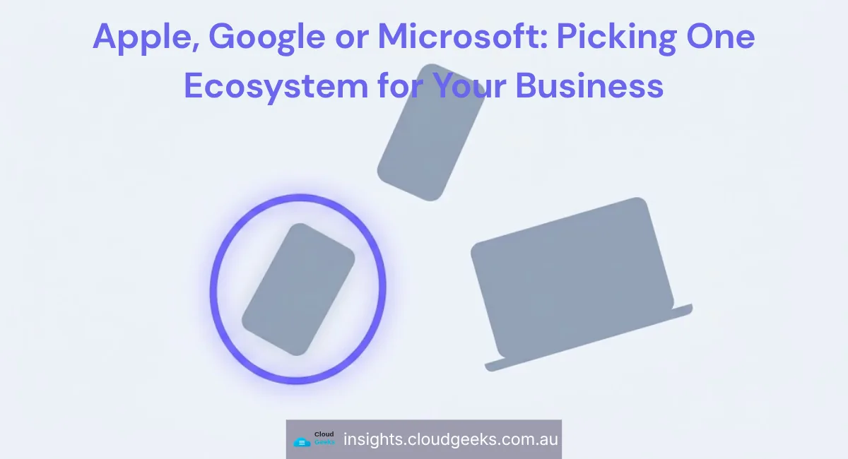 Apple, Google or Microsoft: Picking One Ecosystem for Your Business