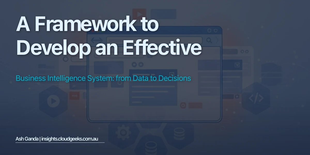 A Framework to Develop an Effective Business Intelligence System: From Data to Decisions