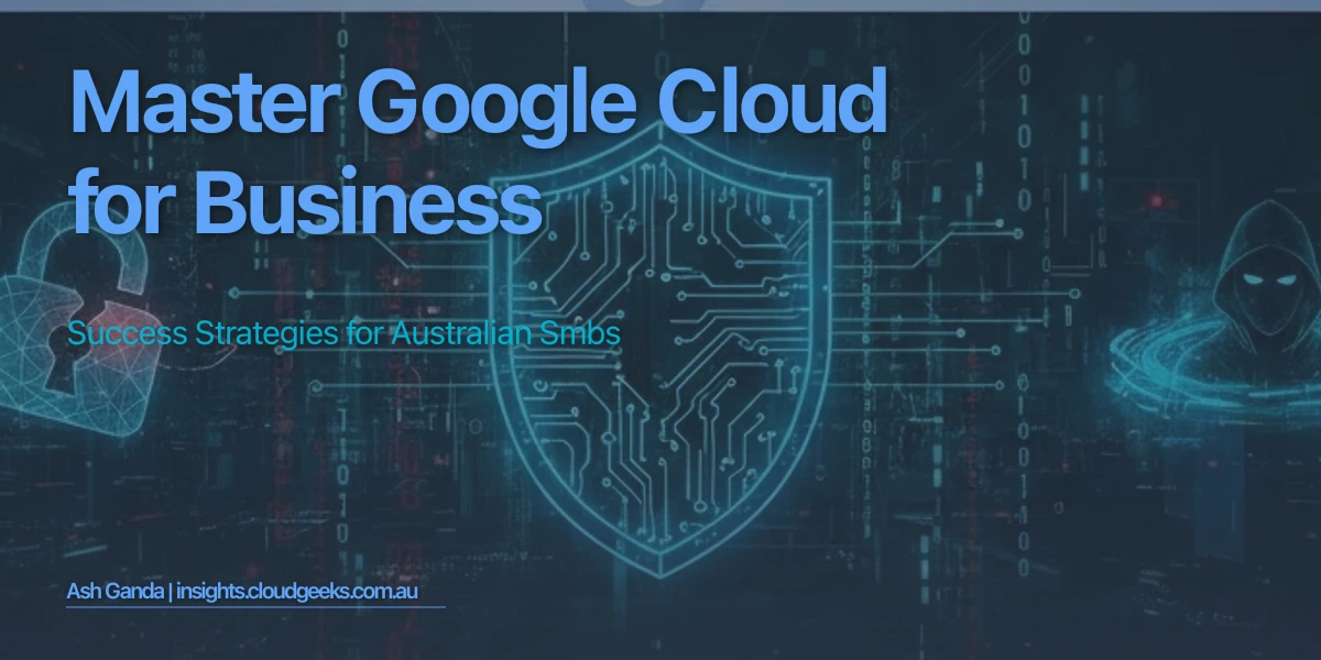 Master Google Cloud for business: Success Strategies for Australian SMBs