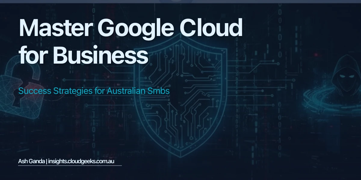 Master Google Cloud for business: Success Strategies for Australian SMBs