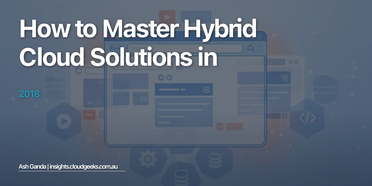 How to Master hybrid cloud solutions in 2018
