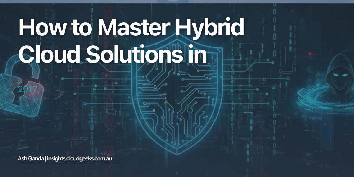 How to Master hybrid cloud solutions in 2017