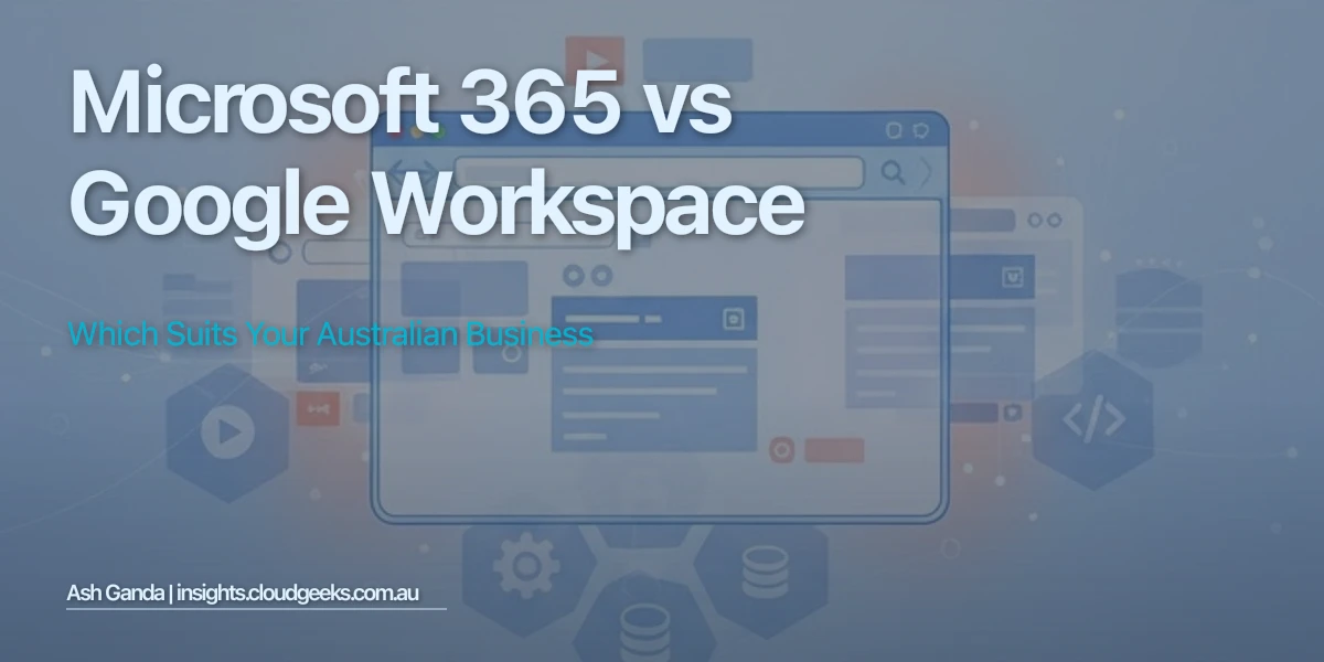 Microsoft 365 vs Google Workspace: Which Suits Your Australian Business