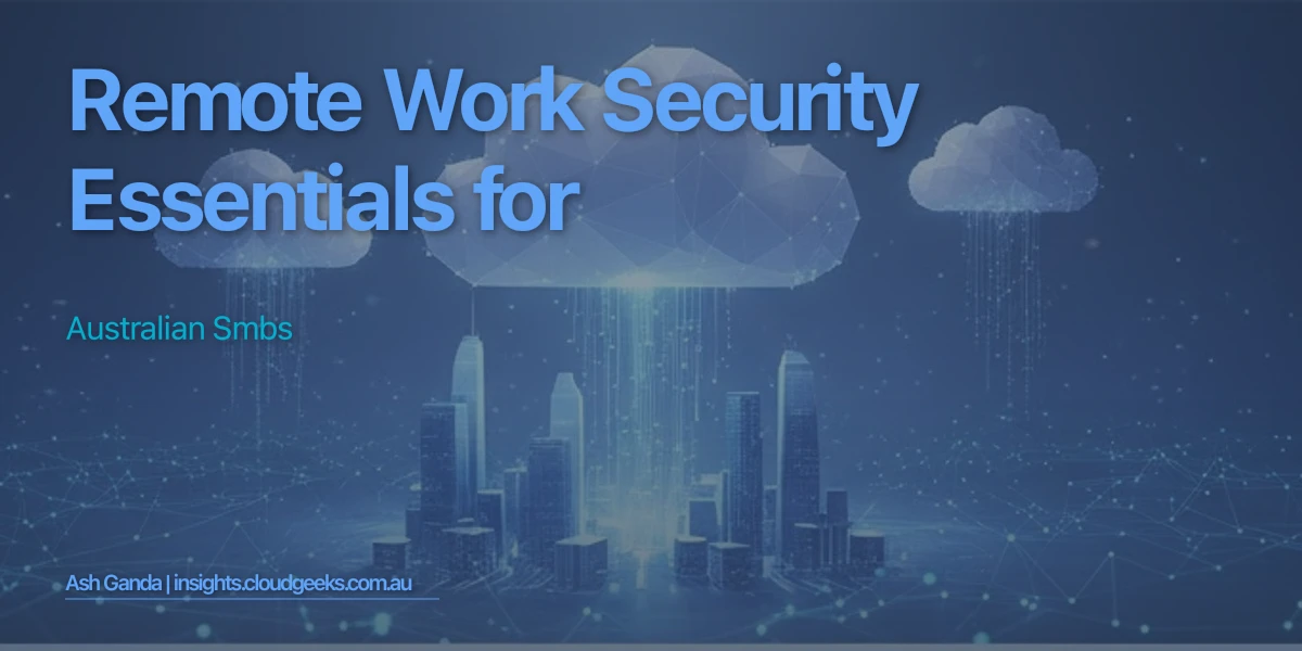 Remote Work Security Essentials for Australian SMBs